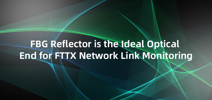 FBG Reflector is the Ideal Optical End for FTTX Network Link Monitoring
