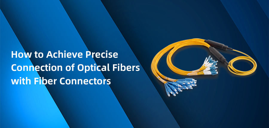 How to Achieve Precise Connection of Optical Fibers with ​Fiber Connectors?