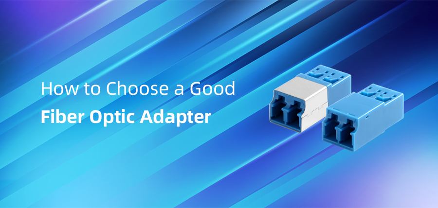 How to Choose a Good Fiber Optic Adapter?
