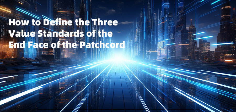 How to Define the Three Value Standards of the End Face of the Patchcord?