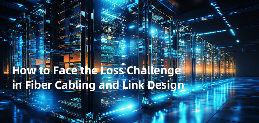 How to Face the Loss Challenge in Fiber Cabling and Link Design?