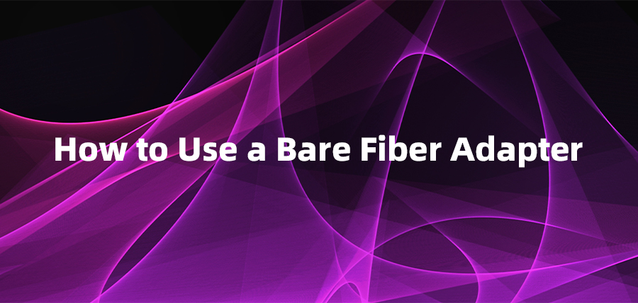 How to Use a Bare Fiber Adapter?