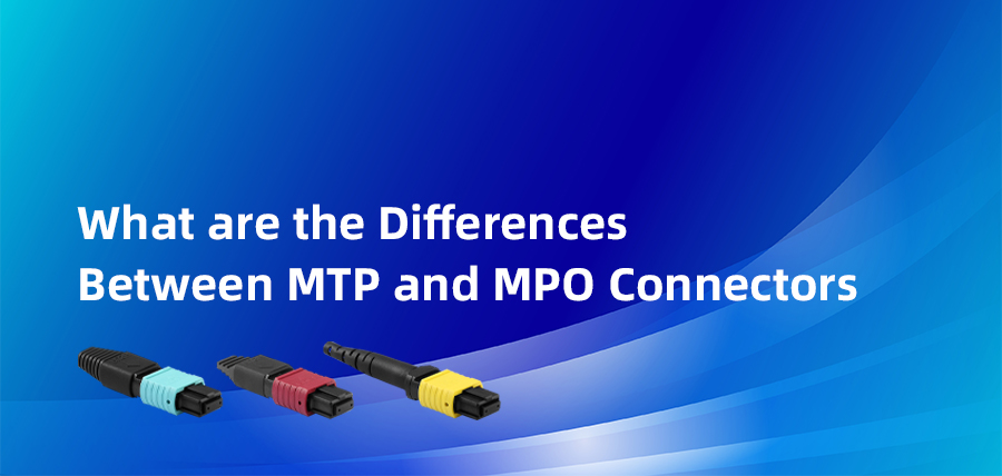 What Are the Differences Between MTP and MPO Connectors?