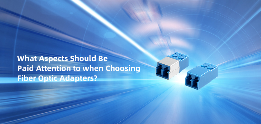 What Aspects Should Be Paid Attention to when Choosing Fiber Optic Adapters?